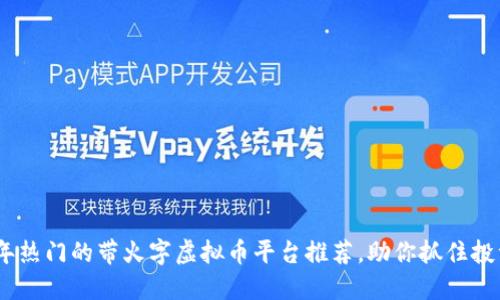 2023年热门的带火字虚拟币平台推荐，助你抓住投资机会