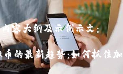 以下是您请求的内容大纲及示例示文：

2023年PVN虚拟币的最新趋势：如何抓住加密市场的新机遇